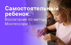 Самостоятельный ребенок: основные принципы воспитания по методу Монтессори